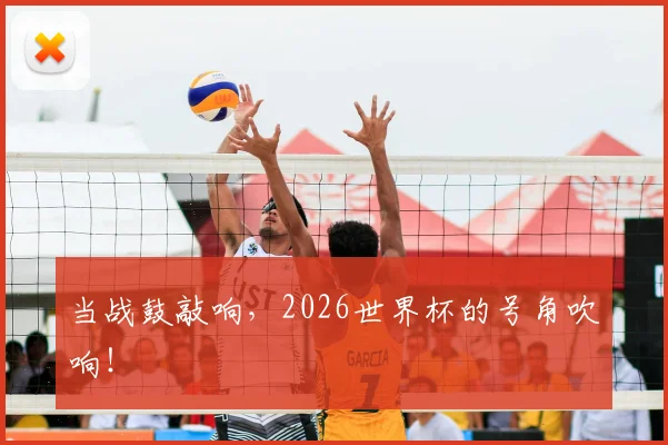 当战鼓敲响，2026世界杯的号角吹响！