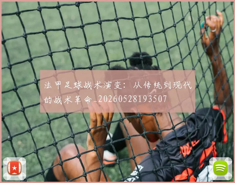 法甲足球战术演变：从传统到现代的战术革命_20260528193507