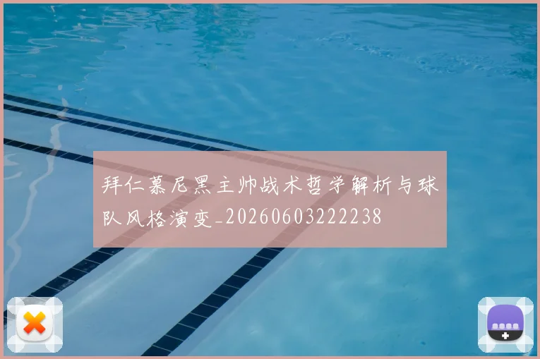 拜仁慕尼黑主帅战术哲学解析与球队风格演变_20260603222238