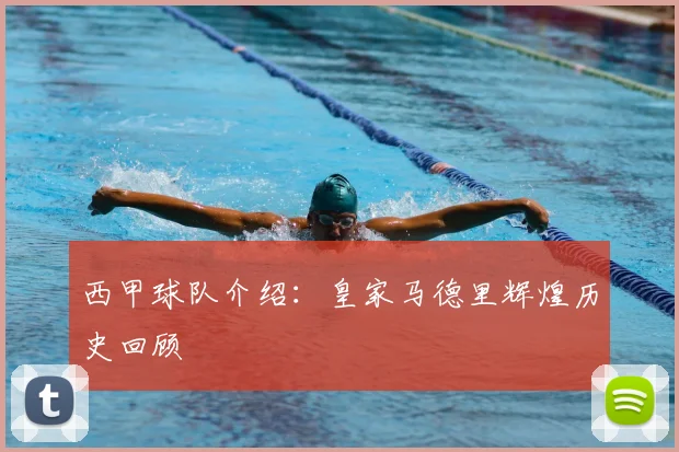 西甲球队介绍：皇家马德里辉煌历史回顾