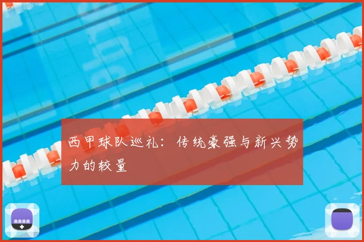 西甲球队巡礼：传统豪强与新兴势力的较量